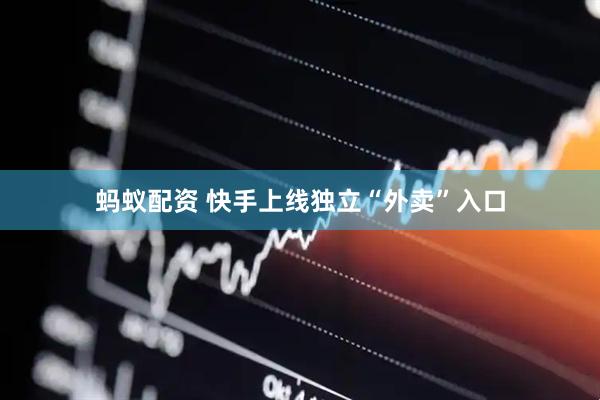 蚂蚁配资 快手上线独立“外卖”入口